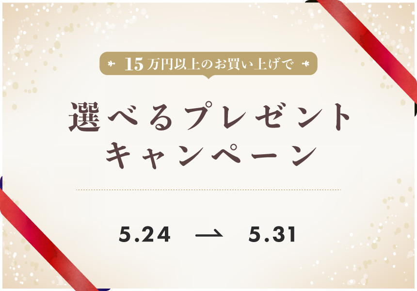 5/24～5/31　15万円以上購入で選べるプレゼントキャンペーン