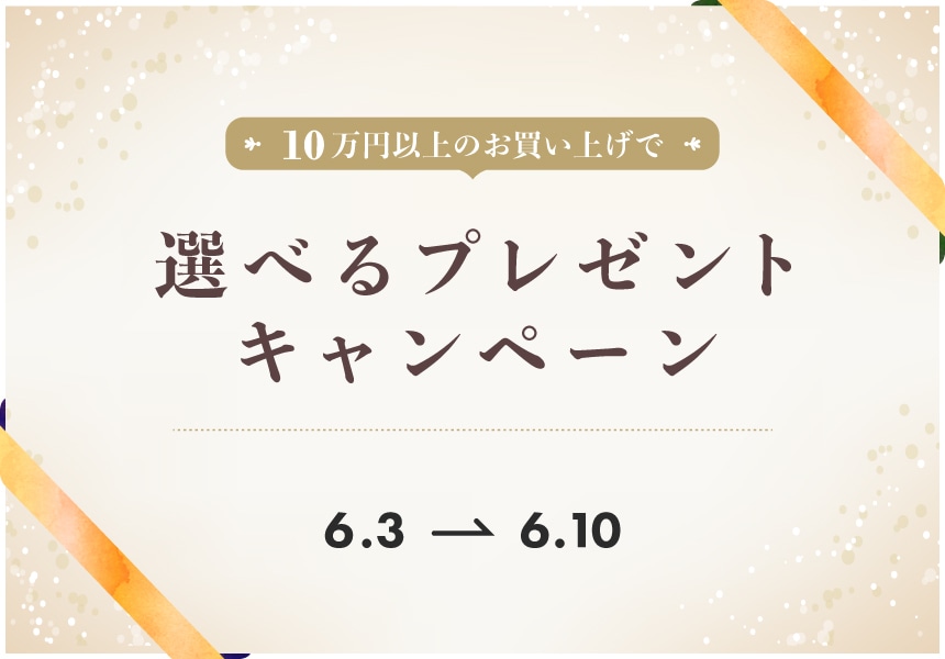 6/3～6/10　10万以上購入で選べるプレゼントキャンペーン