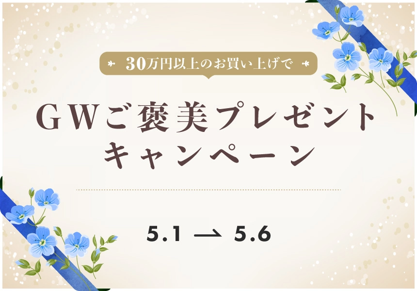 5/1～5/6　GWご褒美企画！30万円以上ご購入でプレゼントキャンペーン