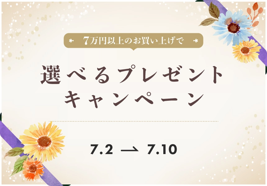 7/2～7/10　7万円以上ご購入で選べるプレゼントキャンペーン