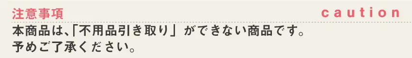 不用品引き取りはできない商品です。予めご了承ください