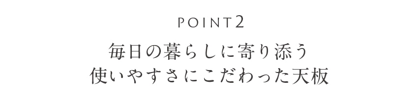 使いやすさにこだわった天板